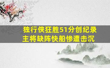 独行侠狂胜51分创纪录 主将缺阵快船惨遭击沉